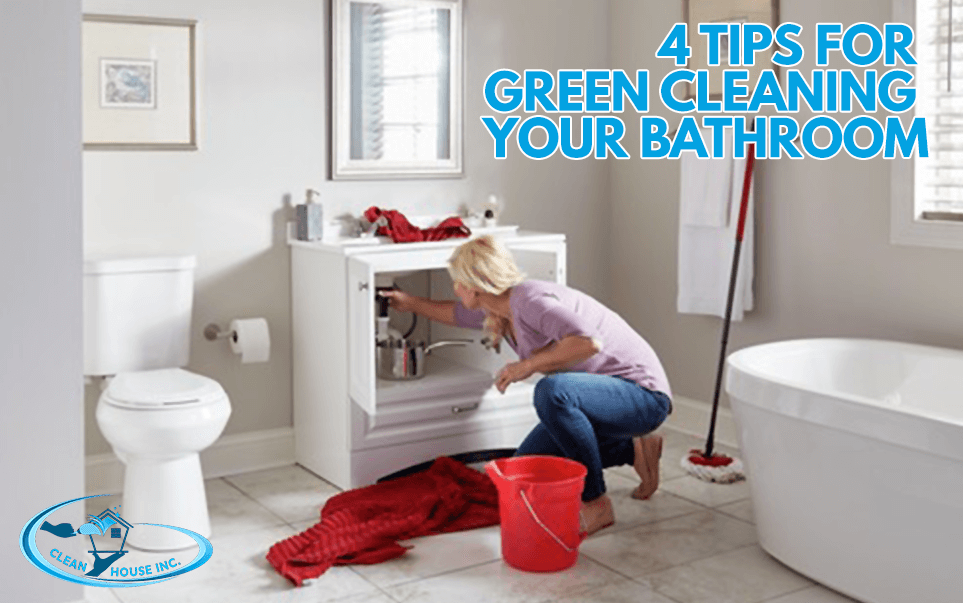 4 Tips for Green Cleaning Your Bathroom Clean House Services Inc